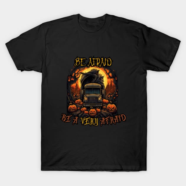 Be Afraid, happy halloween, truck driver T-Shirt by Pattyld